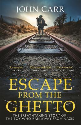 Escape From the Ghetto: The Breathtaking Story of the Jewish Boy Who Ran Away from the Nazis - John Carr - cover