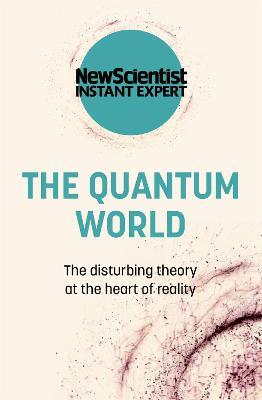The Quantum World: The disturbing theory at the heart of reality - New Scientist - cover