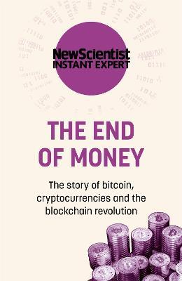 The End of Money: The story of bitcoin, cryptocurrencies and the blockchain revolution - New Scientist - cover