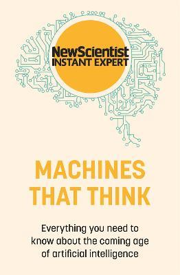 Machines that Think: Everything you need to know about the coming age of artificial intelligence - New Scientist - cover