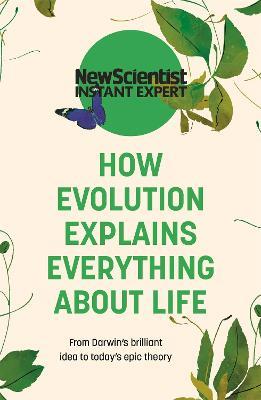 How Evolution Explains Everything About Life: From Darwin's brilliant idea to today's epic theory - New Scientist - cover