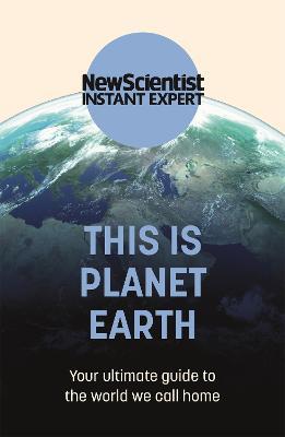 This is Planet Earth: Your ultimate guide to the world we call home - New Scientist - cover