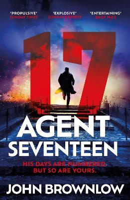 Agent Seventeen: The Richard and Judy Summer 2023 pick - the most intense and thrilling crime action thriller of the year, for fans of Jason Bourne and James Bond - John Brownlow - cover