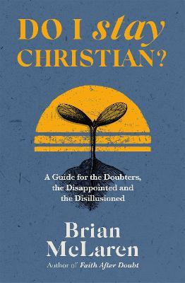 Do I Stay Christian?: A Guide for the Doubters, the Disappointed and the Disillusioned - Brian D. McLaren - cover