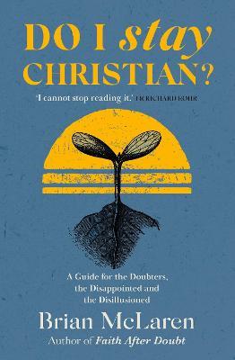 Do I Stay Christian?: A Guide for the Doubters, the Disappointed and the Disillusioned - Brian D. McLaren - cover