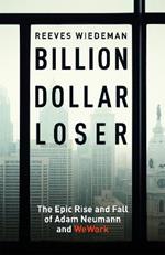 Billion Dollar Loser: The Epic Rise and Fall of WeWork: A Sunday Times Book of the Year