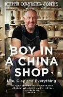Boy in a China Shop: Perfect for fans of THE GREAT POTTERY THROW DOWN and OUR WELSH CHAPEL DREAM - Keith Brymer Jones - cover
