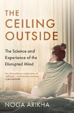 The Ceiling Outside: The Science and Experience of the Disrupted Mind