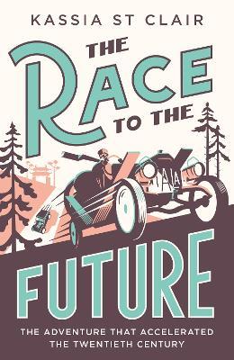 The Race to the Future: The Adventure that Accelerated the Twentieth Century, Radio 4 Book of the Week - Kassia St Clair - cover