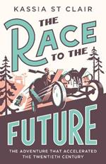 The Race to the Future: The Adventure that Accelerated the Twentieth Century