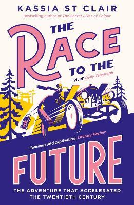 The Race to the Future: The Adventure that Accelerated the Twentieth Century, Radio 4 Book of the Week - Kassia St Clair - cover