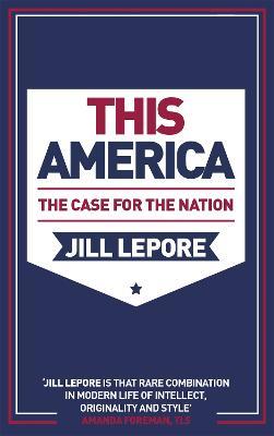 This America: The Case for the Nation - Jill Lepore - cover
