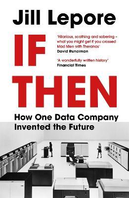If Then: How One Data Company Invented the Future - Jill Lepore - cover