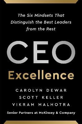 CEO Excellence: The Six Mindsets That Distinguish the Best Leaders from the Rest - Carolyn Dewar,Scott Keller,Vikram Malhotra - cover