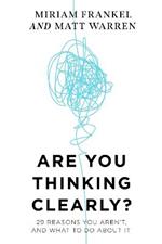 Are You Thinking Clearly?: 29 reasons you aren't, and what to do about it