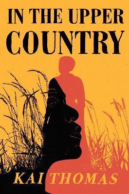 In the Upper Country: WINNER OF THE ATWOOD GIBSON WRITER'S TRUST FICTION PRIZE 2023 - Kai Thomas - cover
