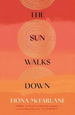 The Sun Walks Down: 'Steinbeckian majesty' - Sunday Times - Fiona McFarlane - cover