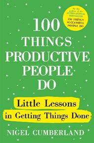 100 Things Productive People Do: Little lessons in getting things done