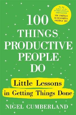 100 Things Productive People Do: Little lessons in getting things done - Nigel Cumberland - cover