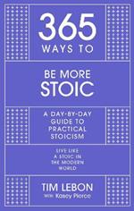 365 Ways to be More Stoic: A day-by-day guide to practical stoicism