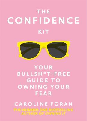 The Confidence Kit: Your Bullsh*t-Free Guide to Owning Your Fear - Caroline Foran - cover
