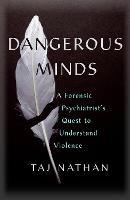 Dangerous Minds: A Forensic Psychiatrist's Quest to Understand Violence - Taj Nathan - cover