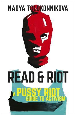 Read and Riot: A Pussy Riot Guide to Activism - Nadya Tolokonnikova - cover