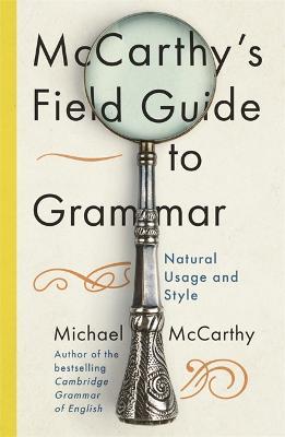 McCarthy's Field Guide to Grammar: Natural English Usage and Style - Michael McCarthy - cover