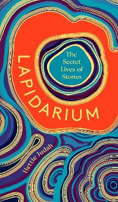 Lapidarium: The Secret Lives of Stones - Hettie Judah - cover