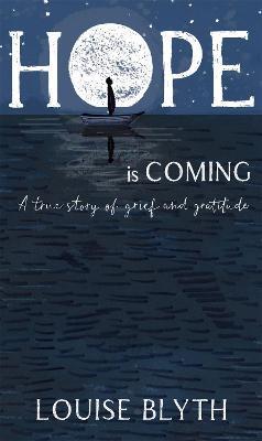 Hope is Coming: A true story of grief and gratitude - Louise Blyth - cover
