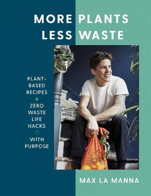 More Plants Less Waste: Plant-based Recipes + Zero Waste Life Hacks with Purpose - Max La Manna - cover
