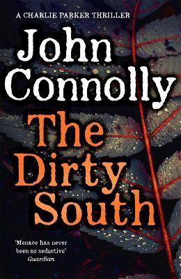 The Dirty South: Private Investigator Charlie Parker hunts evil in the eighteenth book in the globally bestselling series - John Connolly - cover