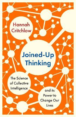 Joined-Up Thinking: The Science of Collective Intelligence and its Power to Change Our Lives - Hannah Critchlow - cover