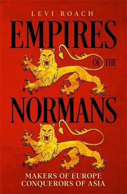 Empires of the Normans: Makers of Europe, Conquerors of Asia - Levi Roach - cover