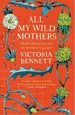 All My Wild Mothers: Motherhood, loss and an apothecary garden