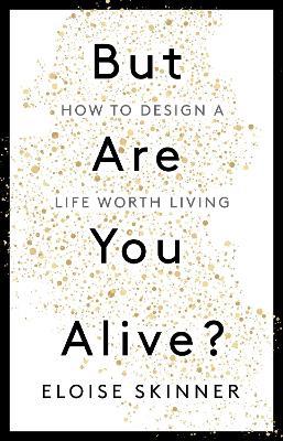 But Are You Alive?: How to Design a Life Worth Living - Eloise Skinner - cover