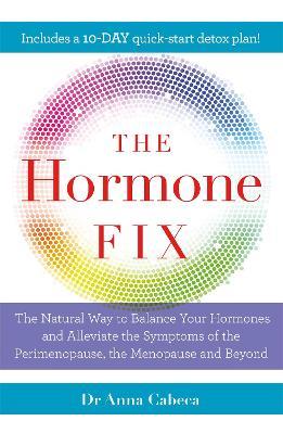 The Hormone Fix: The natural way to balance your hormones, burn fat and alleviate the symptoms of the perimenopause, the menopause and beyond - Anna Cabeca - cover