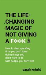 The Life-Changing Magic of Not Giving a F**k: The bestselling book everyone is talking about