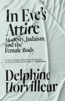 In Eve's Attire: Modesty, Judaism and the Female Body - Delphine Horvilleur - cover