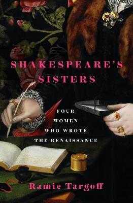 Shakespeare's Sisters: Four Women Who Wrote the Renaissance - Ramie Targoff - cover