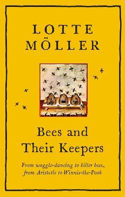Bees and Their Keepers: From waggle-dancing to killer bees, from Aristotle to Winnie-the-Pooh - Lotte Möller - cover