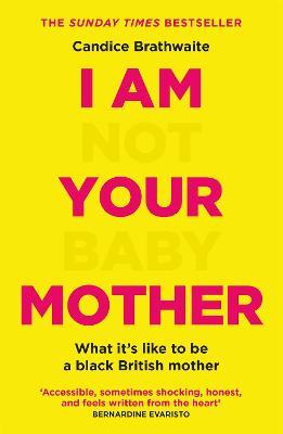 I Am Not Your Baby Mother: THE SUNDAY TIMES BESTSELLER - Candice Brathwaite - cover