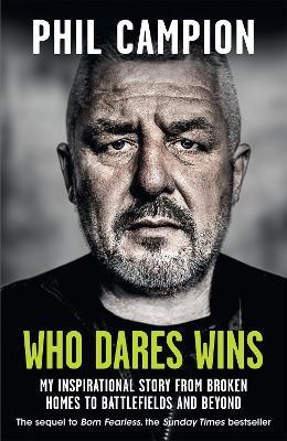 Who Dares Wins: The sequel to BORN FEARLESS, the Sunday Times bestseller - Phil Campion - cover