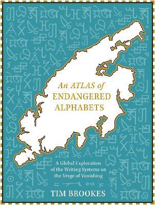 An Atlas of Endangered Alphabets: Writing Systems on the Verge of Vanishing - Tim Brookes - cover