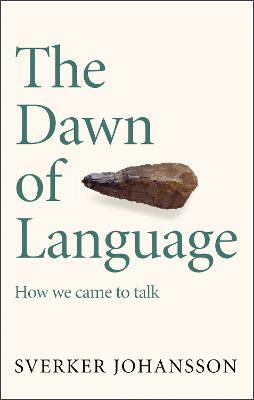 The Dawn of Language: The story of how we came to talk - Sverker Johansson - cover