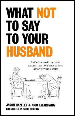 What Not to Say to Your Husband - Jason Hazeley,Nico Tatarowicz - cover