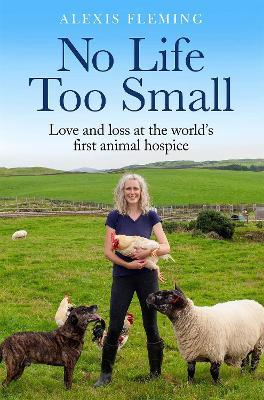 No Life Too Small: Love and loss at the world's first animal hospice - Alexis Fleming - cover