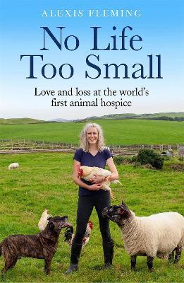 No Life Too Small: Love and loss at the world's first animal hospice - Alexis Fleming - cover