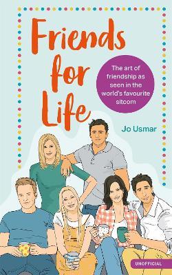 Friends for Life: The art of friendship as seen in the world's favourite sitcom - Jo Usmar - cover