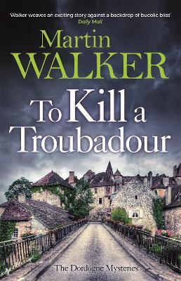 To Kill a Troubadour: Bruno's latest and best adventure (The Dordogne Mysteries 15) - Martin Walker - cover